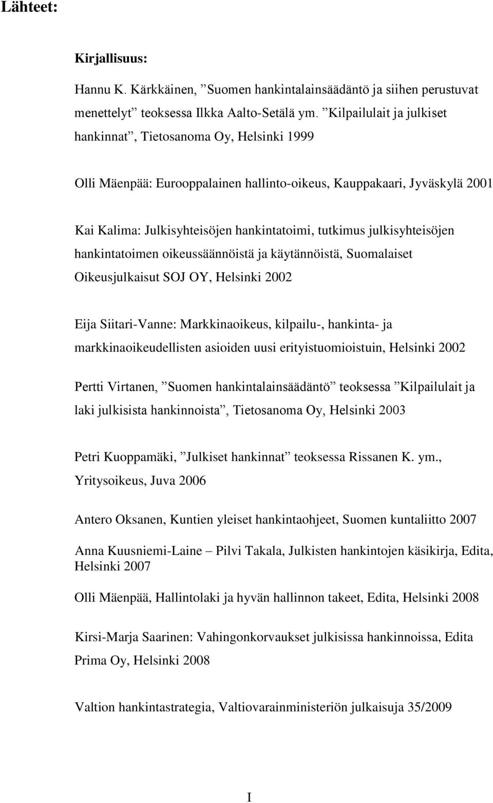 julkisyhteisöjen hankintatoimen oikeussäännöistä ja käytännöistä, Suomalaiset Oikeusjulkaisut SOJ OY, Helsinki 2002 Eija Siitari-Vanne: Markkinaoikeus, kilpailu-, hankinta- ja markkinaoikeudellisten