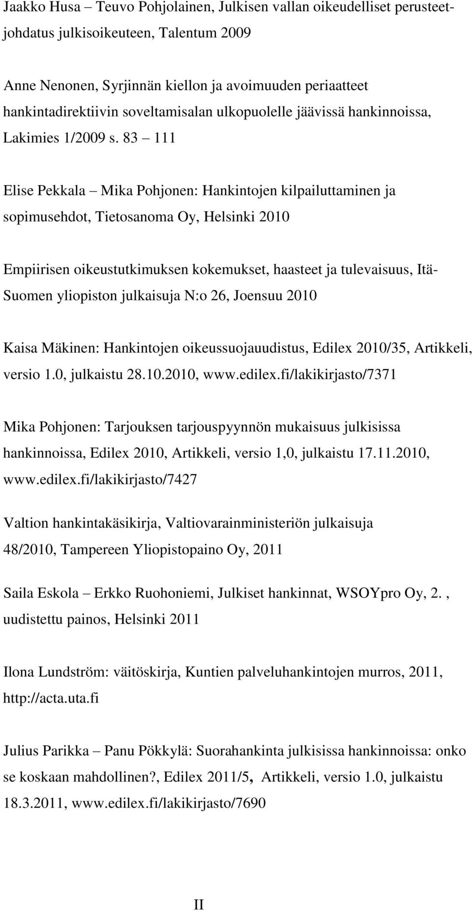 83 111 Elise Pekkala Mika Pohjonen: Hankintojen kilpailuttaminen ja sopimusehdot, Tietosanoma Oy, Helsinki 2010 Empiirisen oikeustutkimuksen kokemukset, haasteet ja tulevaisuus, Itä- Suomen