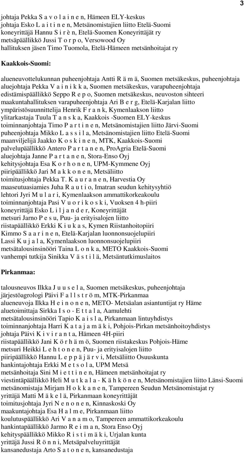 aluejohtaja Pekka V a i n i k k a, Suomen metsäkeskus, varapuheenjohtaja edistämispäällikkö Seppo R e p o, Suomen metsäkeskus, neuvoston sihteeri maakuntahallituksen varapuheenjohtaja Ari B e r g,