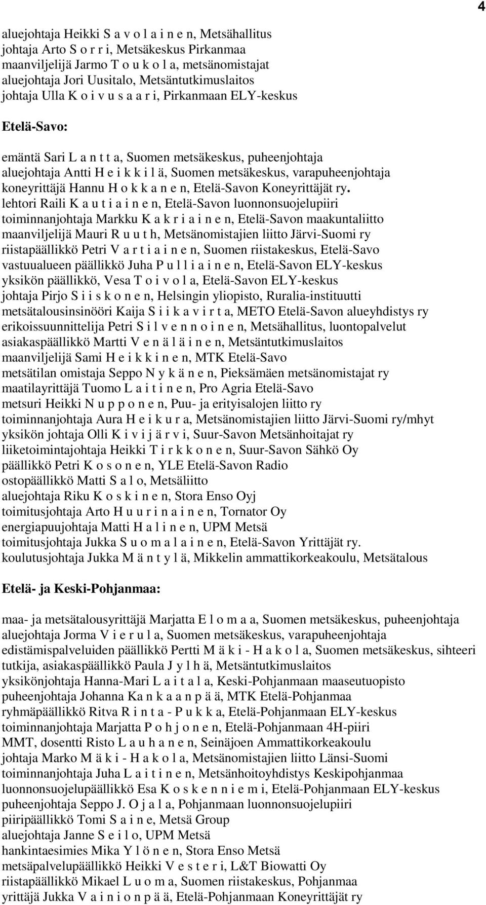 metsäkeskus, varapuheenjohtaja koneyrittäjä Hannu H o k k a n e n, Etelä-Savon Koneyrittäjät ry.