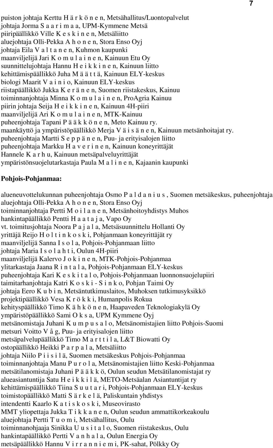 kehittämispäällikkö Juha M ä ä t t ä, Kainuun ELY-keskus biologi Maarit V a i n i o, Kainuun ELY-keskus riistapäällikkö Jukka K e r ä n e n, Suomen riistakeskus, Kainuu toiminnanjohtaja Minna K o m u