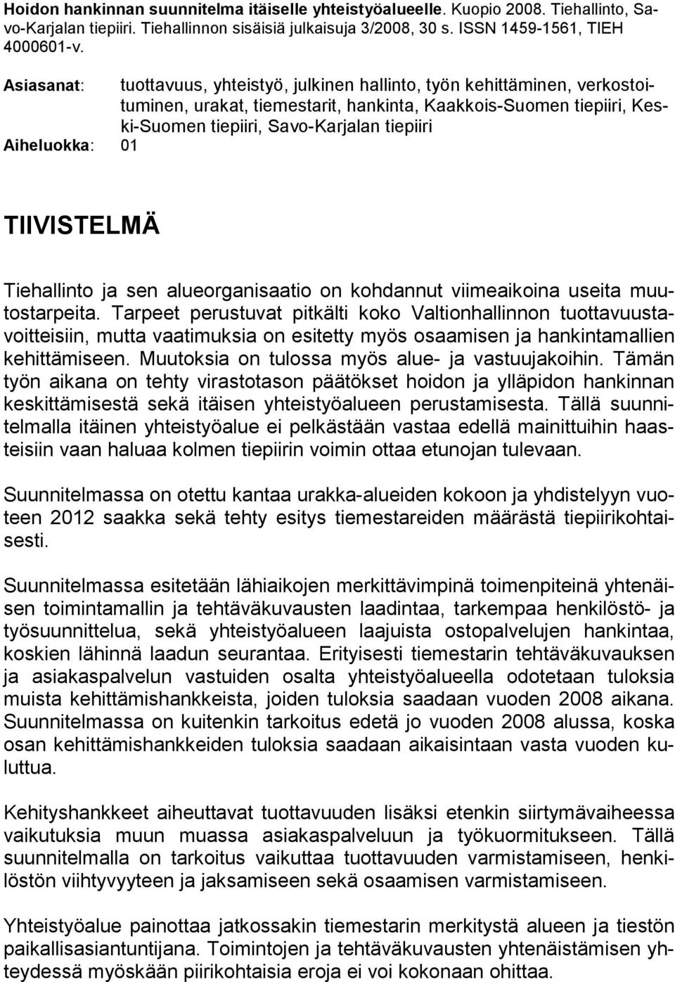 Aiheluokka: 01 TIIVISTELMÄ Tiehallinto ja sen alueorganisaatio on kohdannut viimeaikoina useita muutostarpeita.