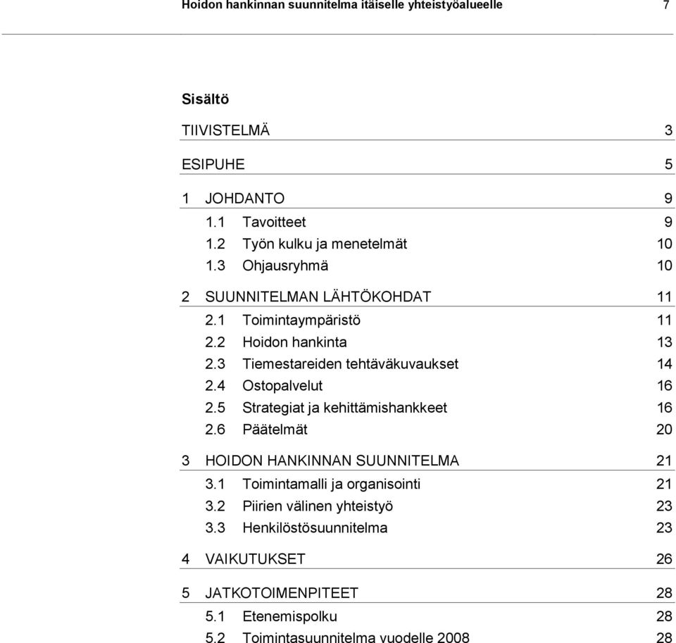 3 Tiemestareiden tehtäväkuvaukset 14 2.4 Ostopalvelut 16 2.5 Strategiat ja kehittämishankkeet 16 2.6 Päätelmät 20 3 HOIDON HANKINNAN SUUNNITELMA 21 3.