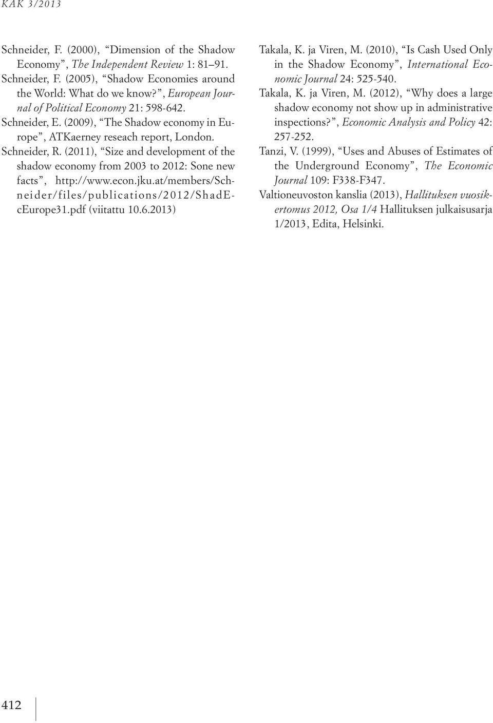 (2011), Size and development of the shadow economy from 2003 to 2012: Sone new facts, http://www.econ.jku.at/members/schneider/files/publications/2012/shadeceurope31.pdf (viitattu 10.6.