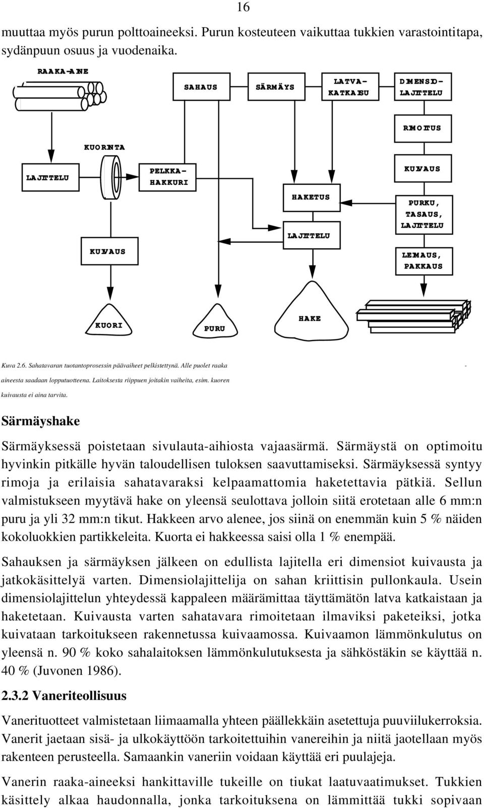 Kuva 2.6. Sahatavaran tuotantoprosessin päävaiheet pelkistettynä. Alle puolet raaka - aineesta saadaan lopputuotteena. Laitoksesta riippuen joitakin vaiheita, esim. kuoren kuivausta ei aina tarvita.