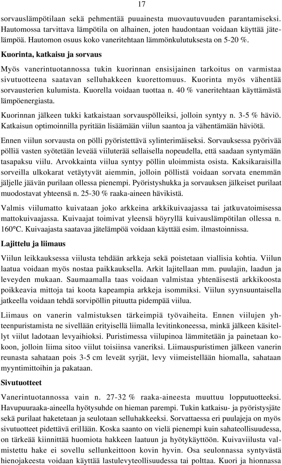 Kuorinta, katkaisu ja sorvaus Myös vanerintuotannossa tukin kuorinnan ensisijainen tarkoitus on varmistaa sivutuotteena saatavan selluhakkeen kuorettomuus.