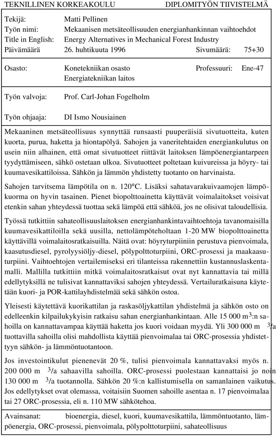 Carl-Johan Fogelholm DI Ismo Nousiainen Mekaaninen metsäteollisuus synnyttää runsaasti puuperäisiä sivutuotteita, kuten kuorta, purua, haketta ja hiontapölyä.