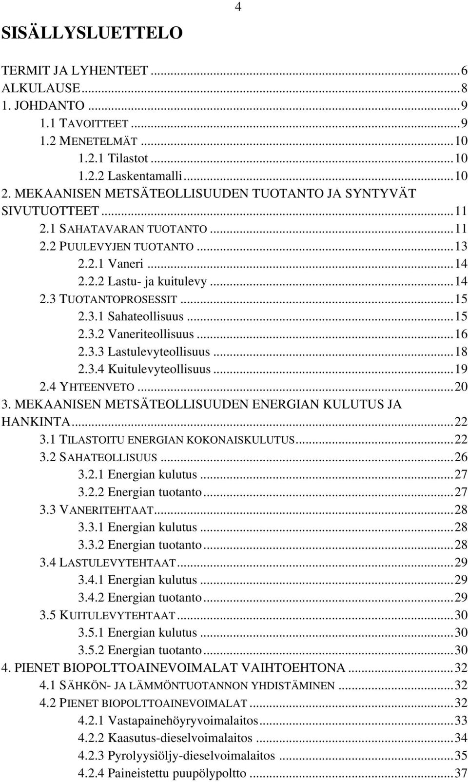 ..15 2.3.1 Sahateollisuus...15 2.3.2 Vaneriteollisuus...16 2.3.3 Lastulevyteollisuus...18 2.3.4 Kuitulevyteollisuus...19 2.4 YHTEENVETO...20 3.