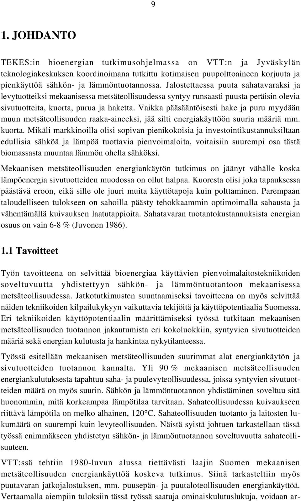 Vaikka pääsääntöisesti hake ja puru myydään muun metsäteollisuuden raaka-aineeksi, jää silti energiakäyttöön suuria määriä mm. kuorta.