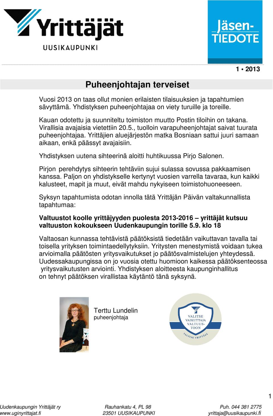 Yrittäjien aluejärjestön matka Bosniaan sattui juuri samaan aikaan, enkä päässyt avajaisiin. Yhdistyksen uutena sihteerinä aloitti huhtikuussa Pirjo Salonen.