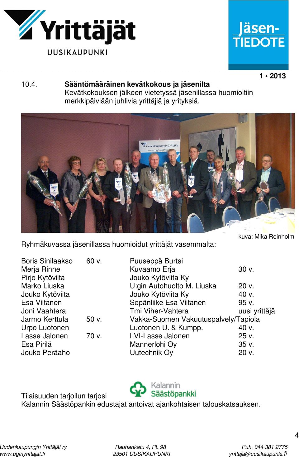 Pirjo Kytöviita Jouko Kytöviita Ky Marko Liuska U:gin Autohuolto M. Liuska 20 v. Jouko Kytöviita Jouko Kytöviita Ky 40 v. Esa Viitanen Sepänliike Esa Viitanen 95 v.
