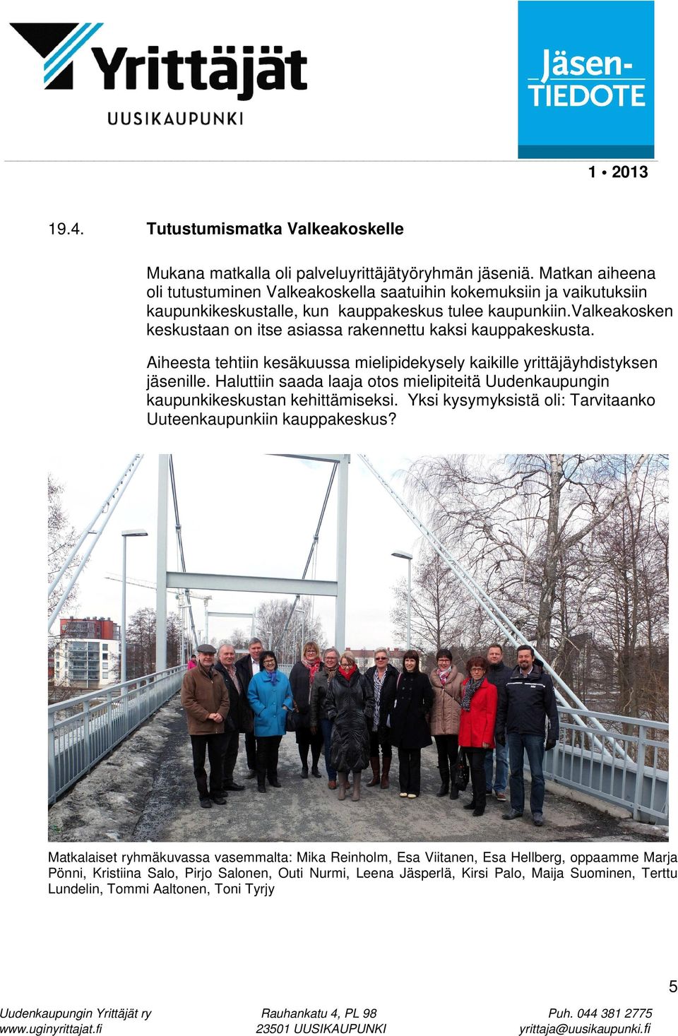 valkeakosken keskustaan on itse asiassa rakennettu kaksi kauppakeskusta. Aiheesta tehtiin kesäkuussa mielipidekysely kaikille yrittäjäyhdistyksen jäsenille.