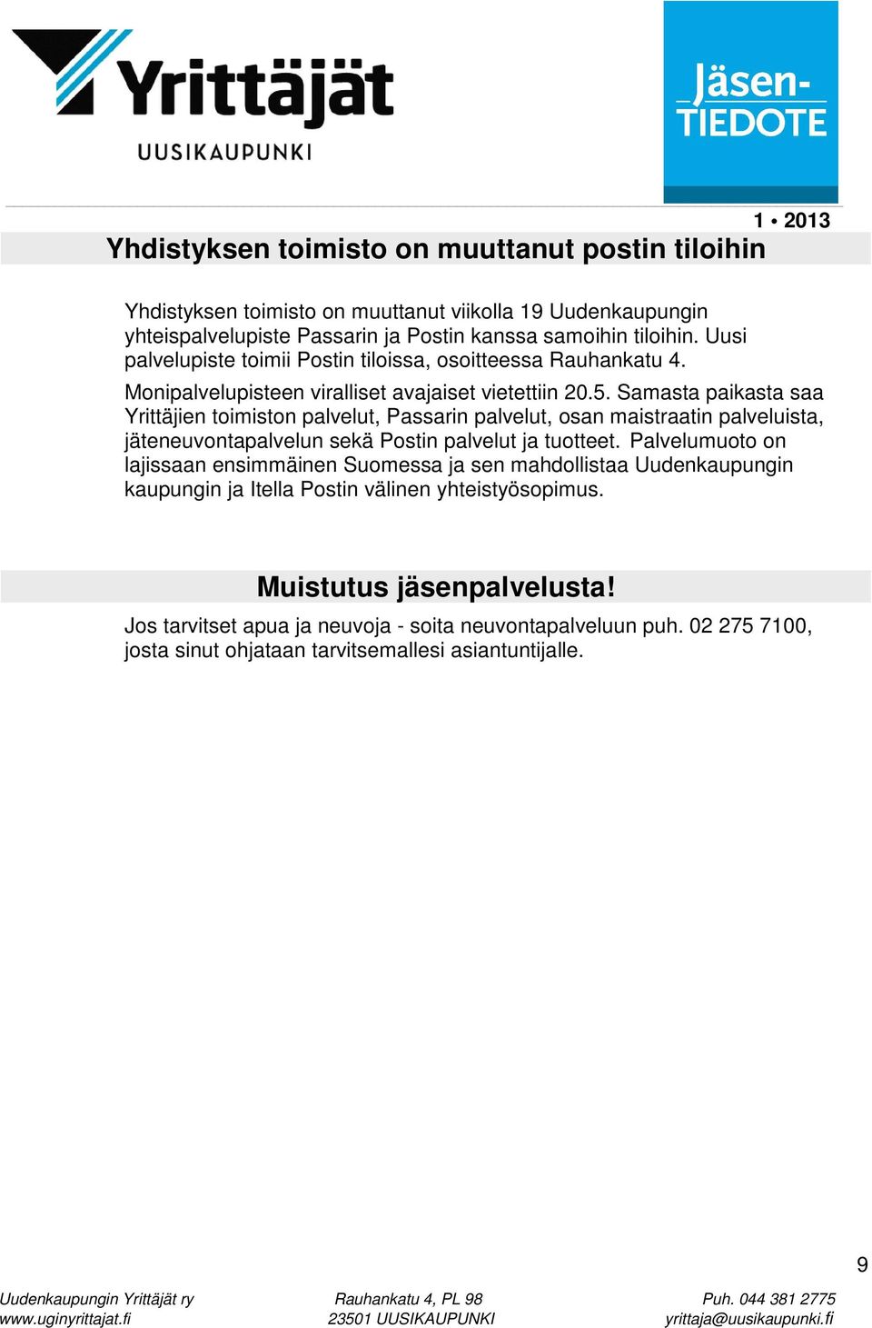 Samasta paikasta saa Yrittäjien toimiston palvelut, Passarin palvelut, osan maistraatin palveluista, jäteneuvontapalvelun sekä Postin palvelut ja tuotteet.