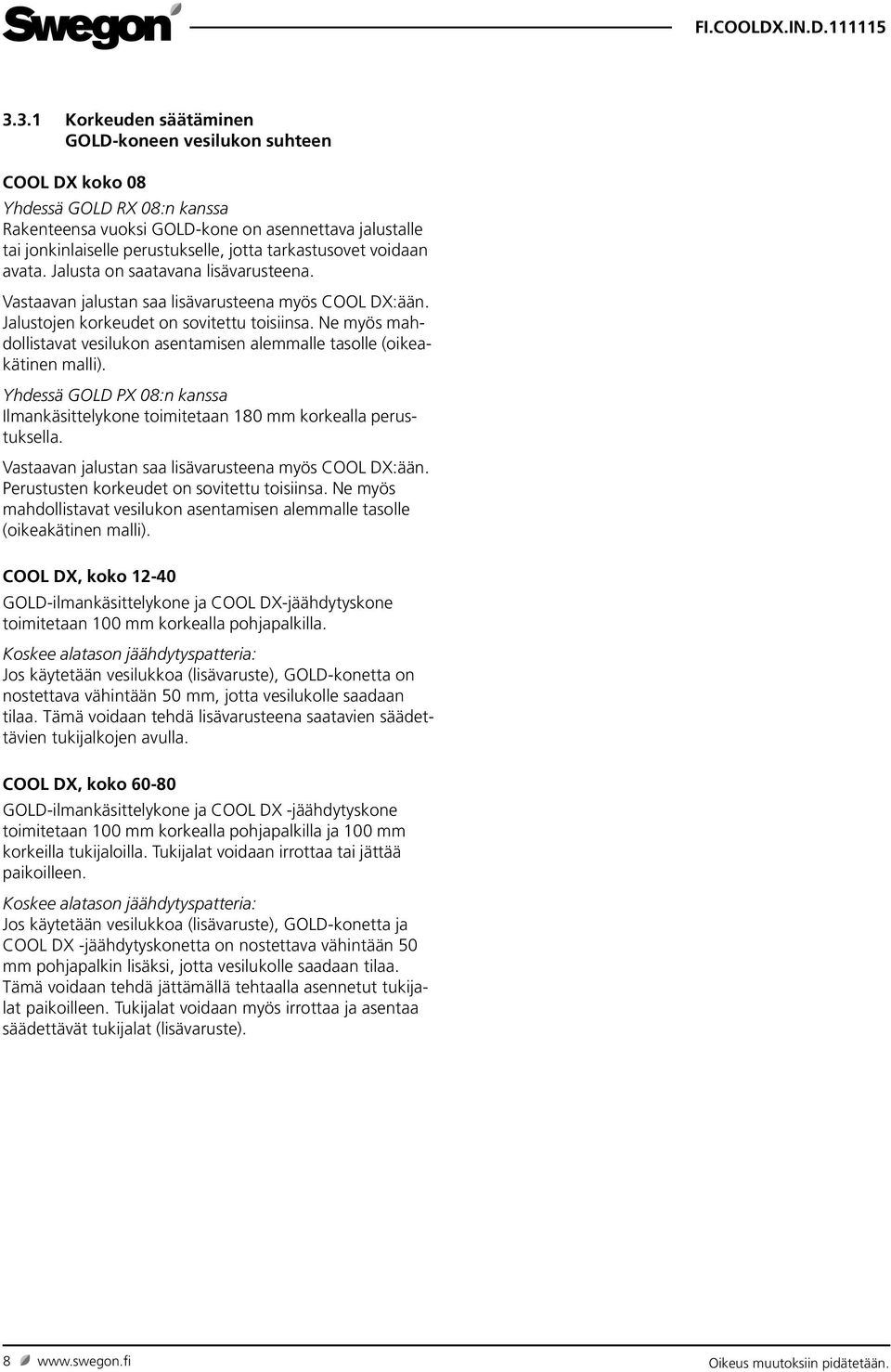 Ne myös mahdollistavat vesilukon asentamisen alemmalle tasolle (oikeakätinen malli). Yhdessä GOLD PX 08:n kanssa Ilmankäsittelykone toimitetaan 80 mm korkealla perustuksella.
