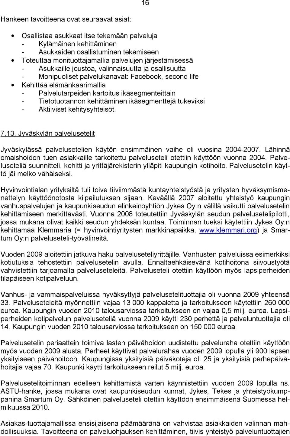 Tietotuotannon kehittäminen ikäsegmenttejä tukeviksi Aktiiviset kehitysyhteisöt. 7.13. Jyväskylän palvelusetelit Jyväskylässä palvelusetelien käytön ensimmäinen vaihe oli vuosina 2004 2007.