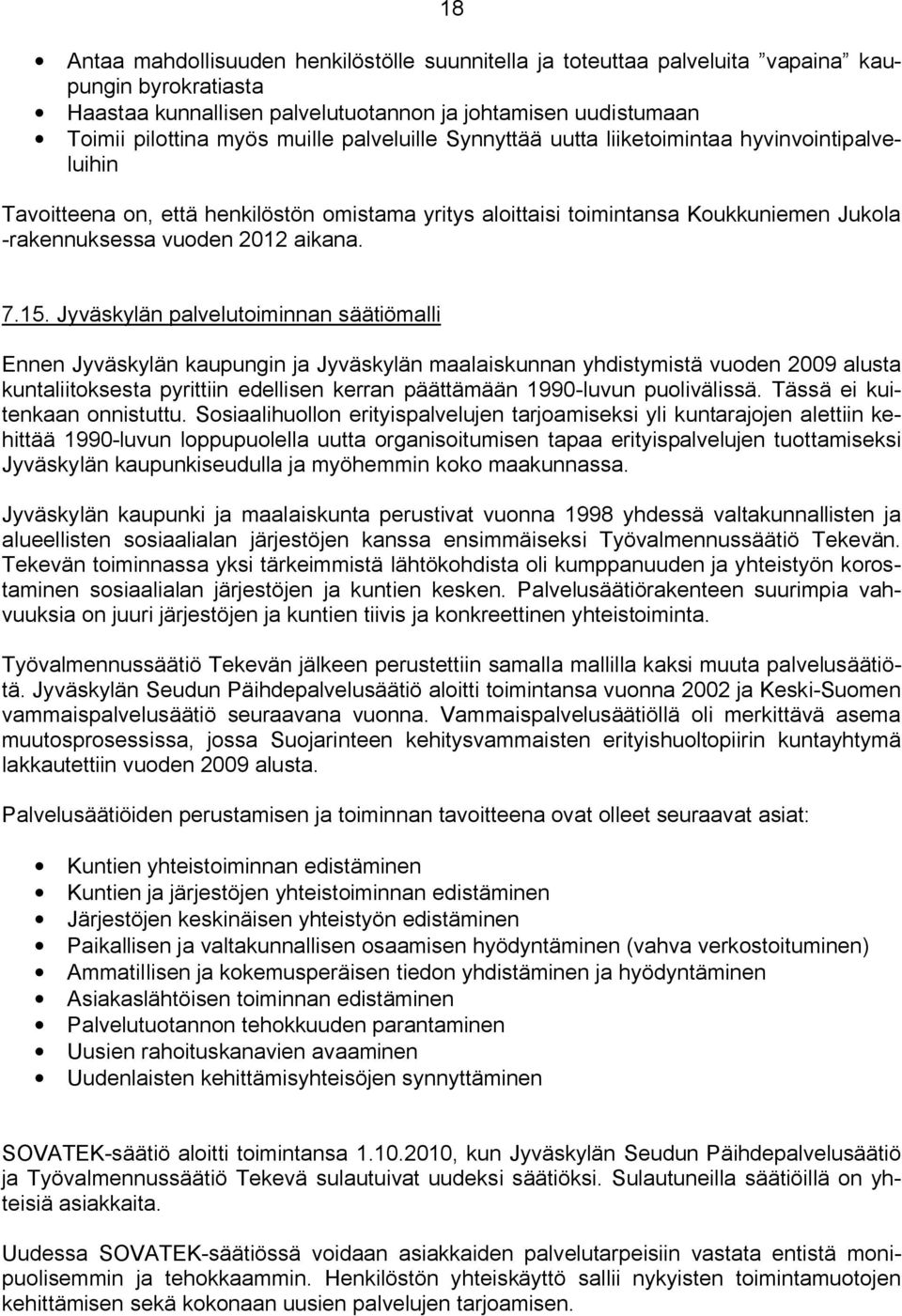 Jyväskylän palvelutoiminnan säätiömalli Ennen Jyväskylän kaupungin ja Jyväskylän maalaiskunnan yhdistymistä vuoden 2009 alusta kuntaliitoksesta pyrittiin edellisen kerran päättämään 1990 luvun