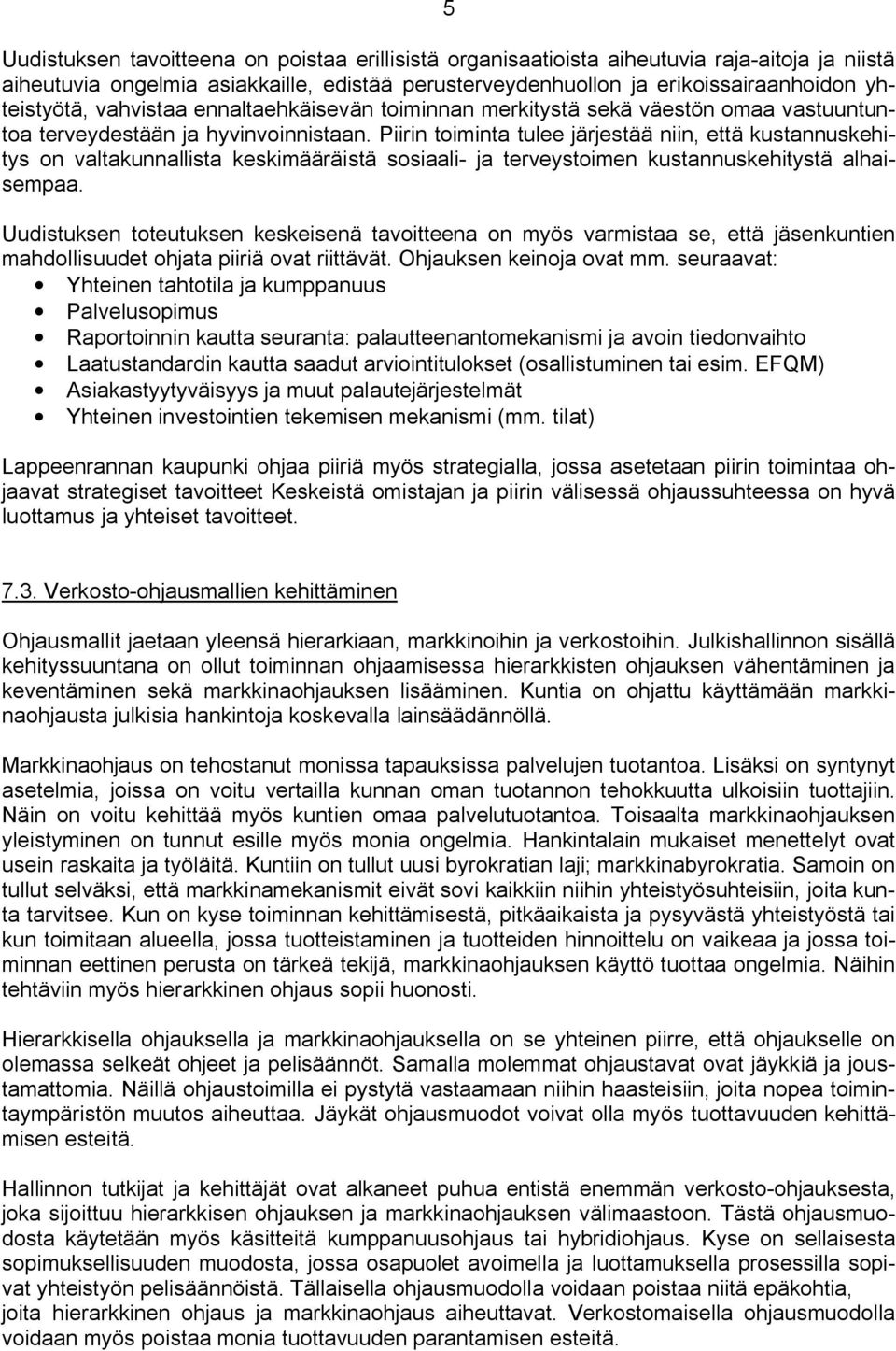 Piirin toiminta tulee järjestää niin, että kustannuskehitys on valtakunnallista keskimääräistä sosiaali ja terveystoimen kustannuskehitystä alhaisempaa.