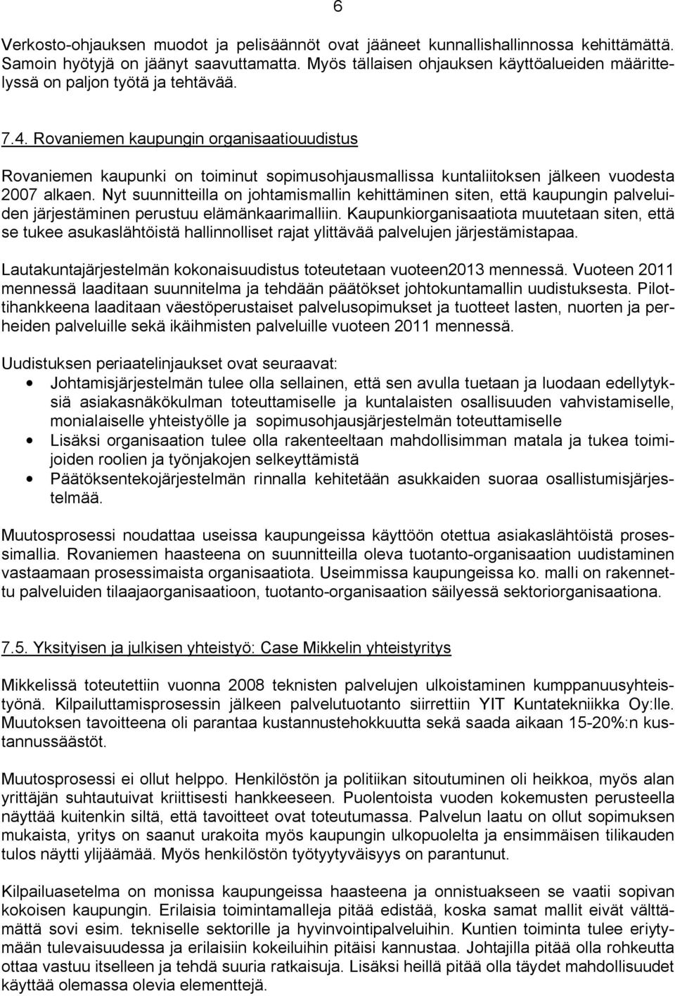 Rovaniemen kaupungin organisaatiouudistus Rovaniemen kaupunki on toiminut sopimusohjausmallissa kuntaliitoksen jälkeen vuodesta 2007 alkaen.