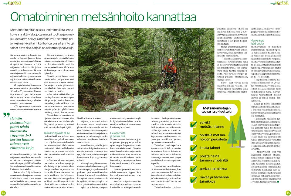 Suomen metsien kokonaispinta-ala on 26,3 miljoonaa hehtaaria, josta metsätaloudellisesti hyvää metsämaata on 20,3 miljoonaa hehtaaria.