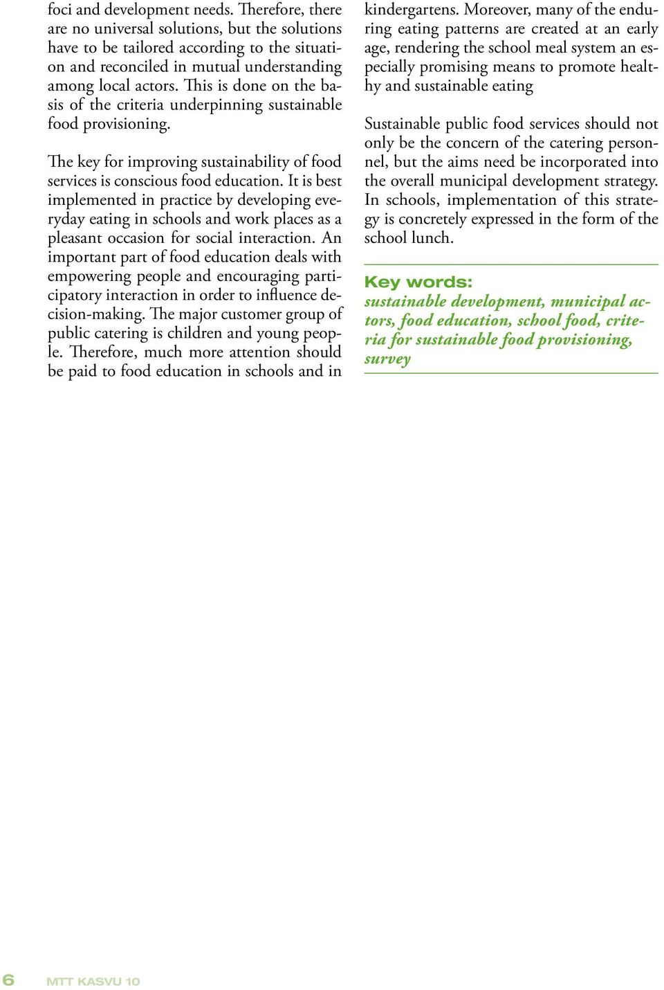 It is best implemented in practice by developing everyday eating in schools and work places as a pleasant occasion for social interaction.