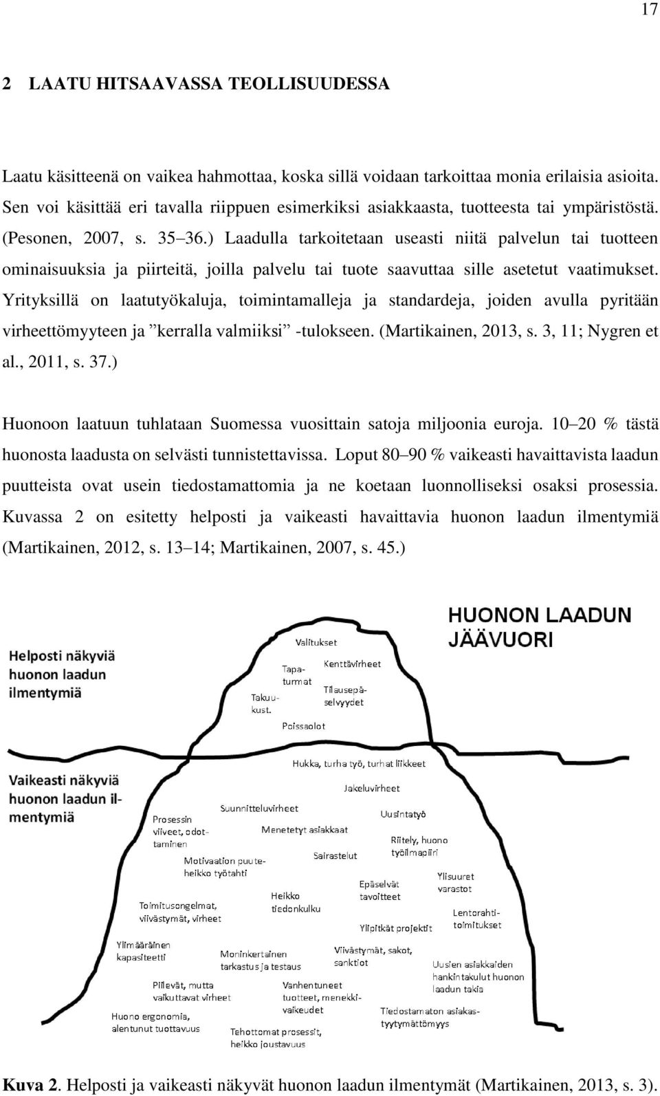 ) Laadulla tarkoitetaan useasti niitä palvelun tai tuotteen ominaisuuksia ja piirteitä, joilla palvelu tai tuote saavuttaa sille asetetut vaatimukset.