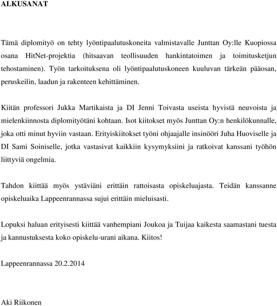 Kiitän professori Jukka Martikaista ja DI Jenni Toivasta useista hyvistä neuvoista ja mielenkiinnosta diplomityötäni kohtaan.