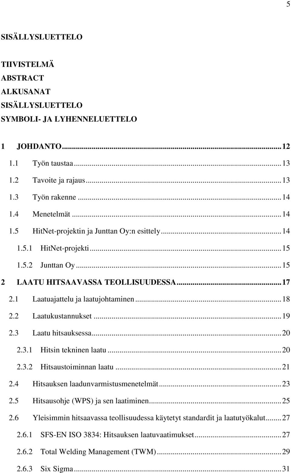 .. 18 2.2 Laatukustannukset... 19 2.3 Laatu hitsauksessa... 20 2.3.1 Hitsin tekninen laatu... 20 2.3.2 Hitsaustoiminnan laatu... 21 2.4 Hitsauksen laadunvarmistusmenetelmät... 23 2.