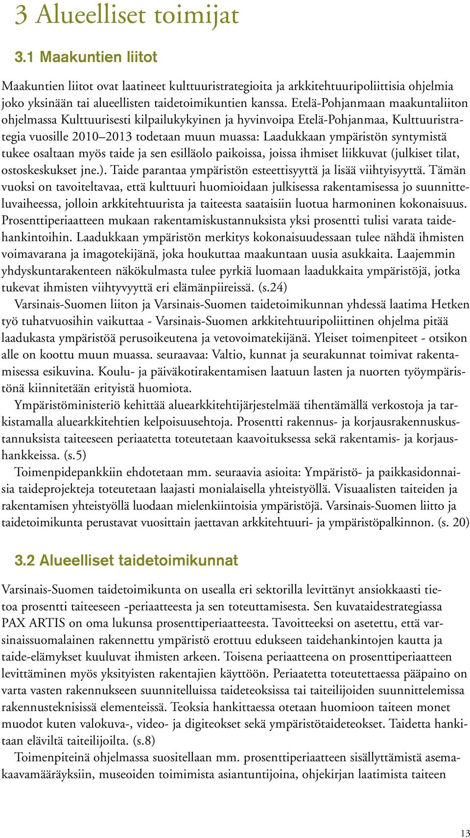 tukee osaltaan myös taide ja sen esilläolo paikoissa, joissa ihmiset liikkuvat (julkiset tilat, ostoskeskukset jne.). Taide parantaa ympäristön esteettisyyttä ja lisää viihtyisyyttä.