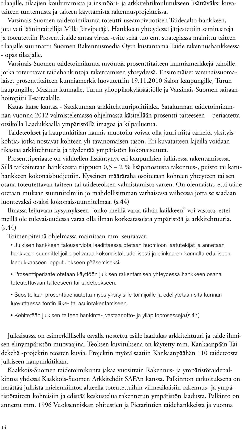 Hankkeen yhteydessä järjestettiin seminaareja ja toteutettiin Prosenttitaide antaa virtaa -esite sekä tuo em.