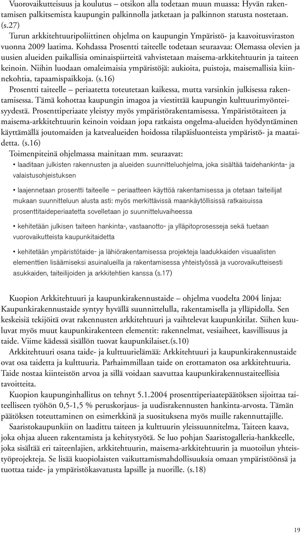 Kohdassa Prosentti taiteelle todetaan seuraavaa: Olemassa olevien ja uusien alueiden paikallisia ominaispiirteitä vahvistetaan maisema-arkkitehtuurin ja taiteen keinoin.