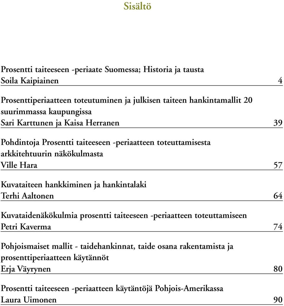 Kuvataiteen hankkiminen ja hankintalaki Terhi Aaltonen 64 Kuvataidenäkökulmia prosentti taiteeseen -periaatteen toteuttamiseen Petri Kaverma 74 Pohjoismaiset mallit