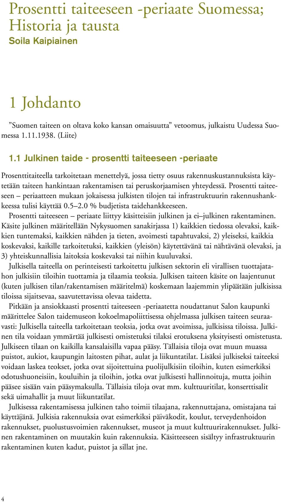 yhteydessä. Prosentti taiteeseen periaatteen mukaan jokaisessa julkisten tilojen tai infrastruktuurin rakennushankkeessa tulisi käyttää 0.5 2.0 % budjetista taidehankkeeseen.