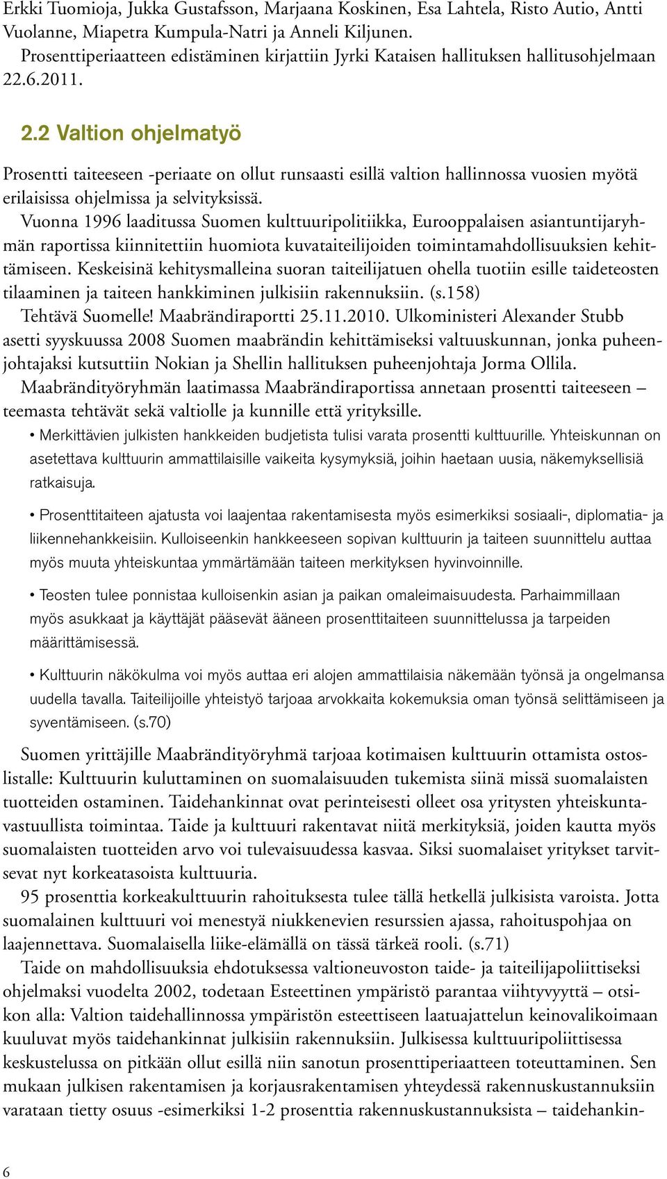 .6.2011. 2.2 Valtion ohjelmatyö Prosentti taiteeseen -periaate on ollut runsaasti esillä valtion hallinnossa vuosien myötä erilaisissa ohjelmissa ja selvityksissä.