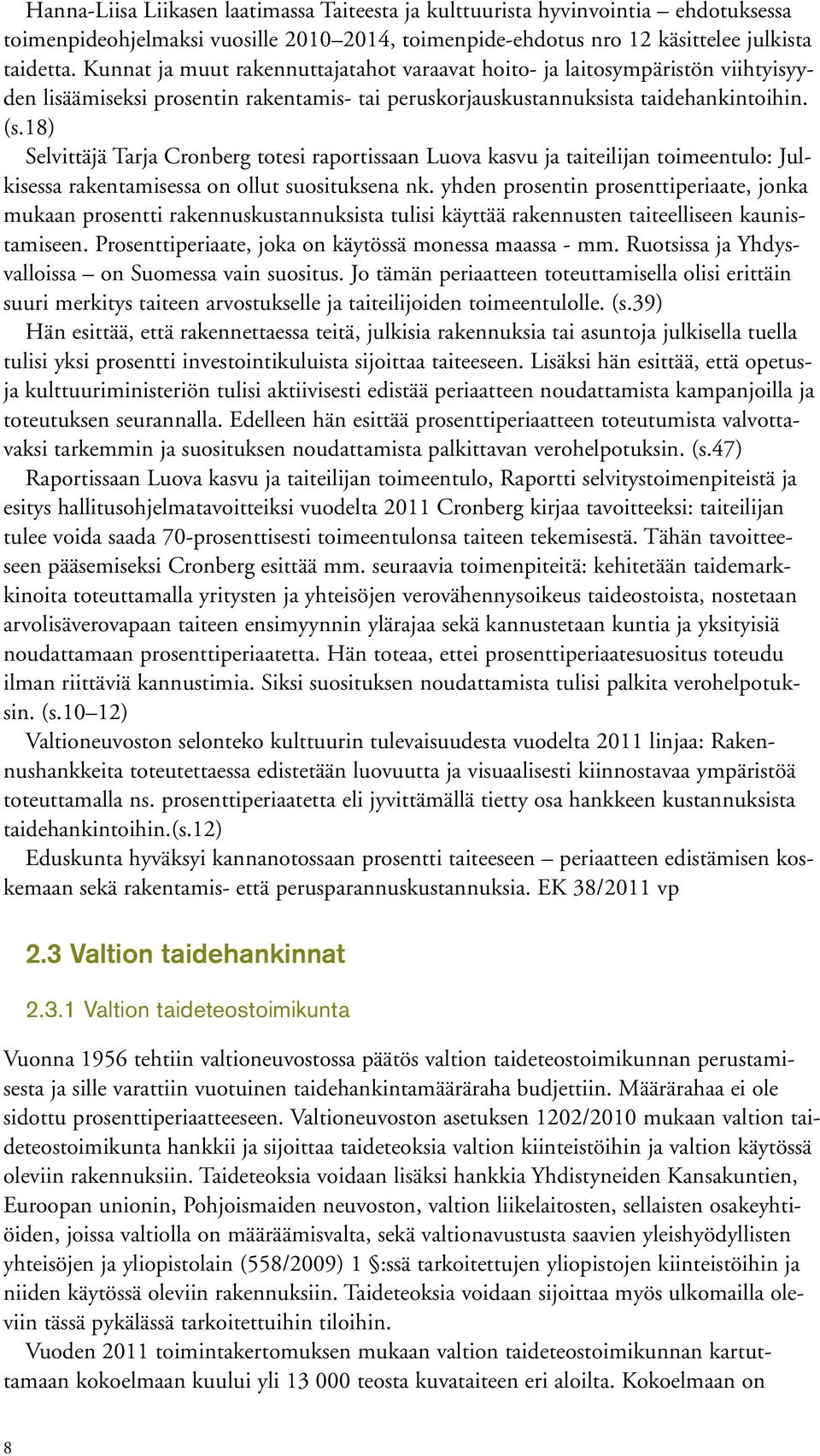 18) Selvittäjä Tarja Cronberg totesi raportissaan Luova kasvu ja taiteilijan toimeentulo: Julkisessa rakentamisessa on ollut suosituksena nk.