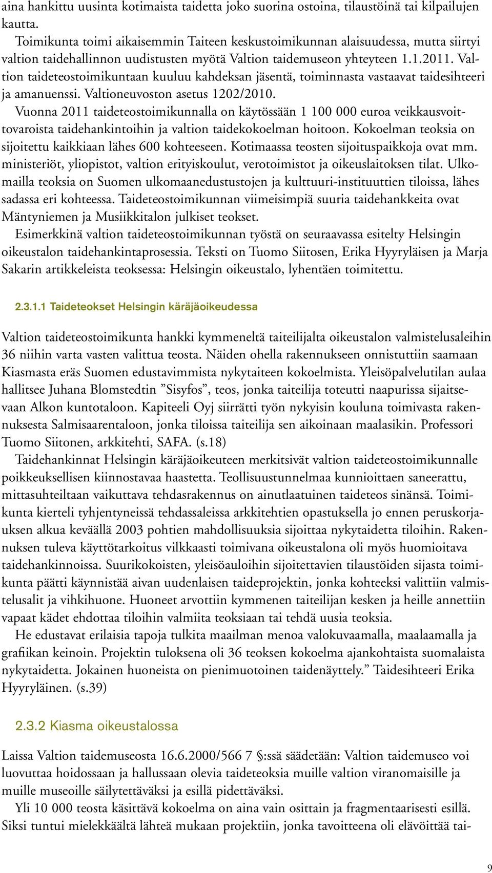 Valtion taideteostoimikuntaan kuuluu kahdeksan jäsentä, toiminnasta vastaavat taidesihteeri ja amanuenssi. Valtioneuvoston asetus 1202/2010.