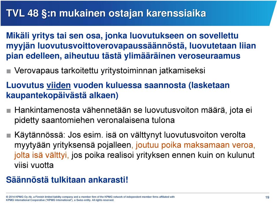 kaupantekopäivästä alkaen) Hankintamenosta vähennetään se luovutusvoiton määrä, jota ei pidetty saantomiehen veronalaisena tulona Käytännössä: Jos esim.