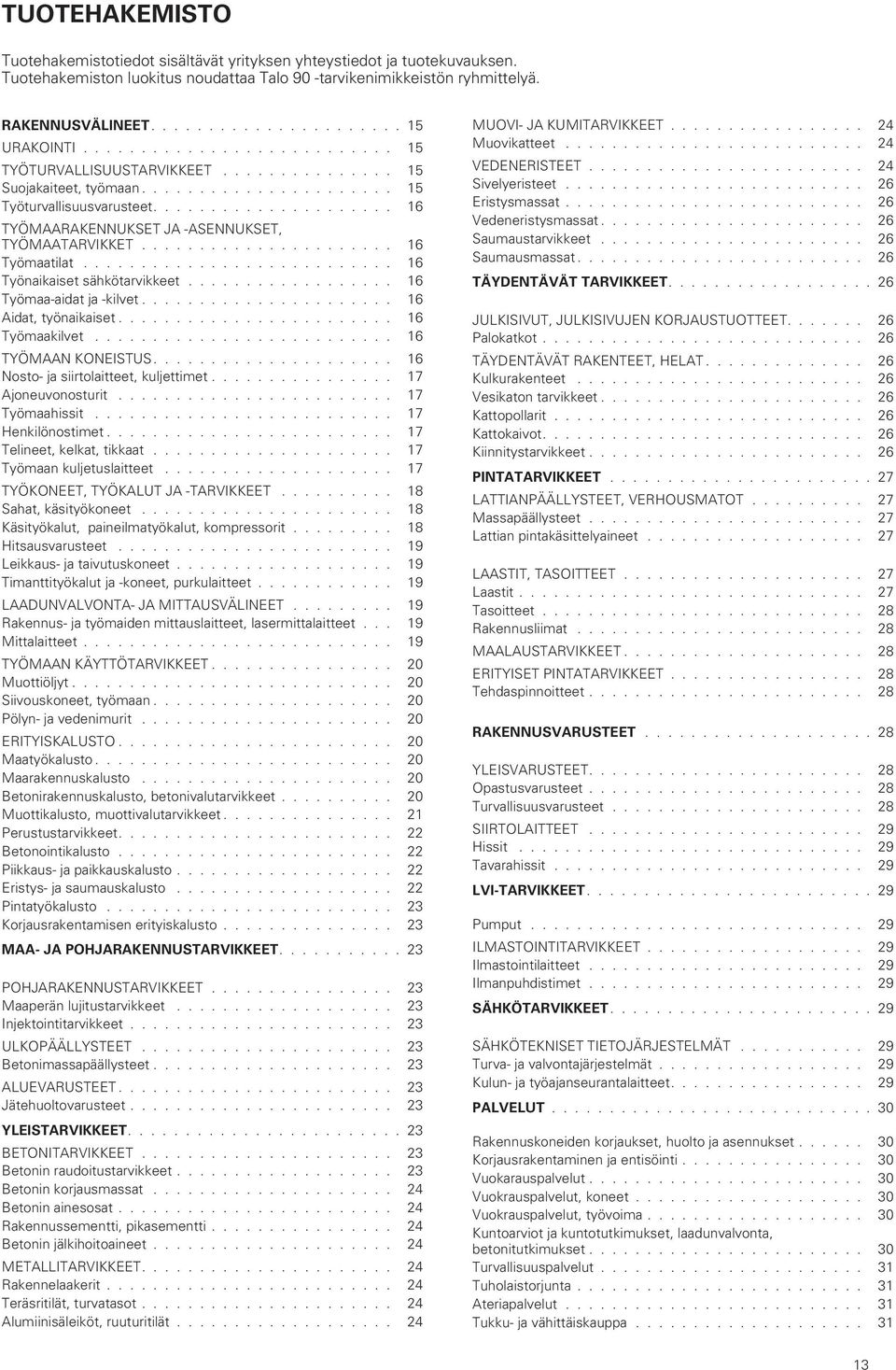 ..................... 16 Työmaatilat........................... 16 Työnaikaiset sähkötarvikkeet.................. 16 Työmaa-aidat ja -kilvet...................... 16 Aidat, työnaikaiset.