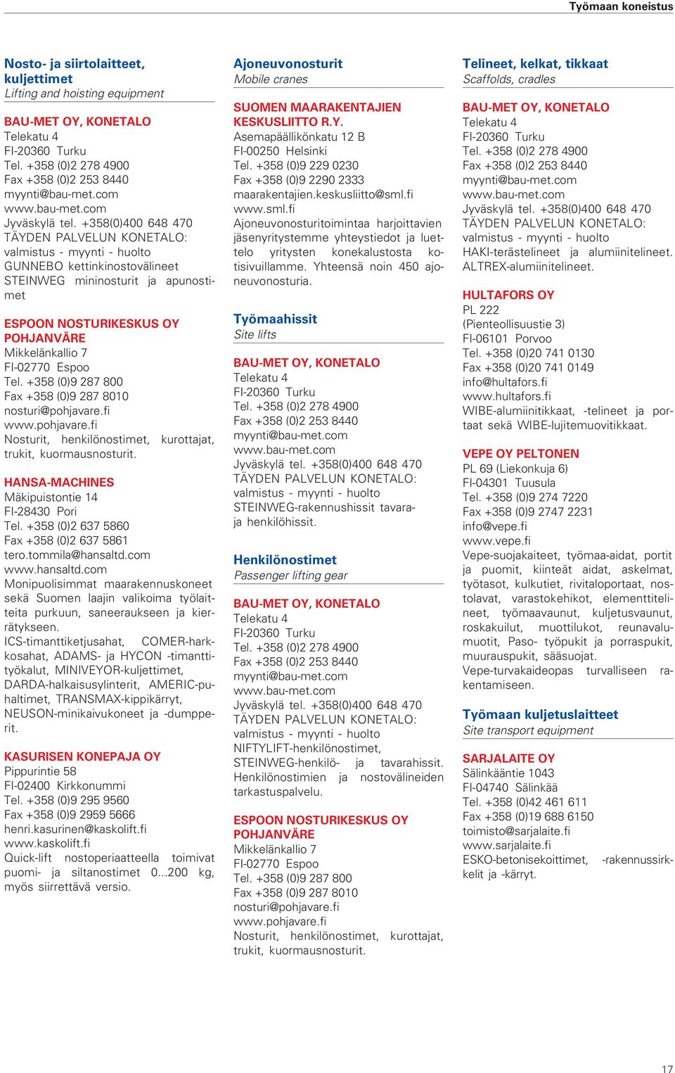 +358(0)400 648 470 TÄYDEN PALVELUN KONETALO: valmistus - myynti - huolto GUNNEBO kettinkinostovälineet STEINWEG mininosturit ja apunostimet ESPOON NOSTURIKESKUS OY POHJANVÄRE Mikkelänkallio 7