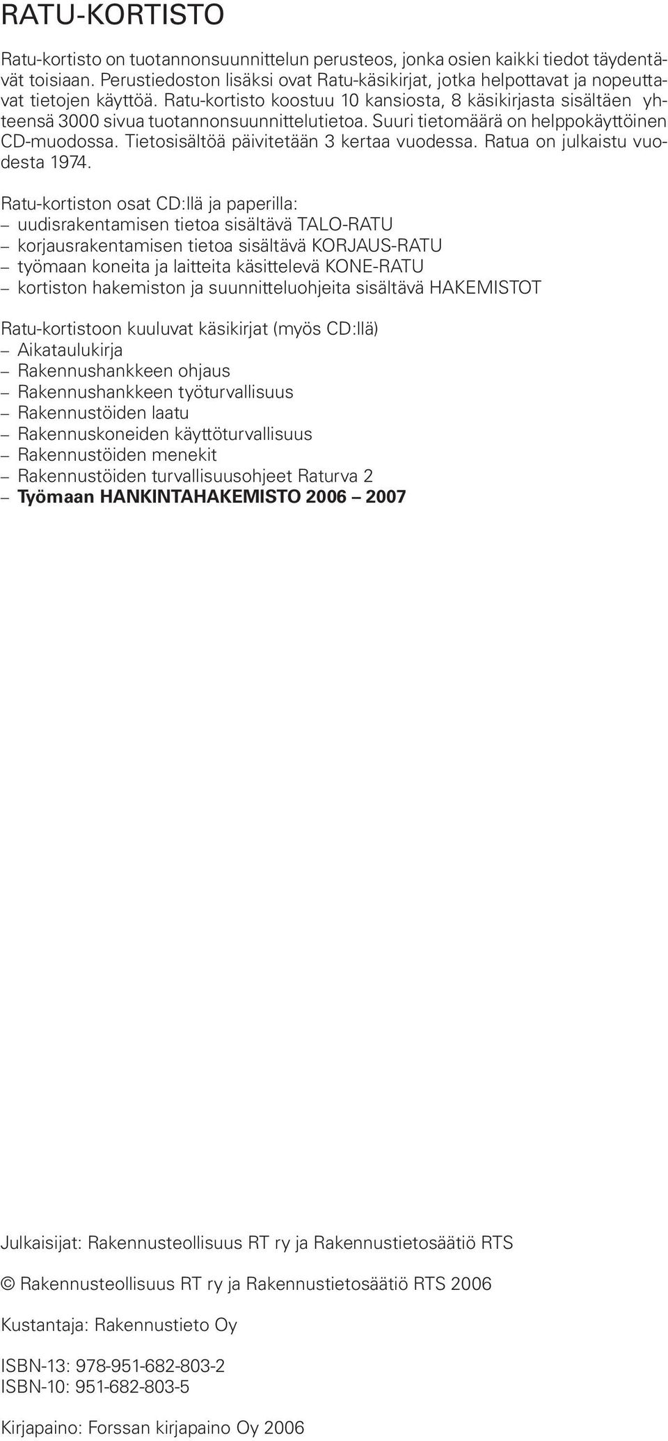 Ratu-kortisto koostuu 10 kansiosta, 8 käsikirjasta sisältäen yhteensä 3000 sivua tuotannonsuunnittelutietoa. Suuri tietomäärä on helppokäyttöinen CD-muodossa.