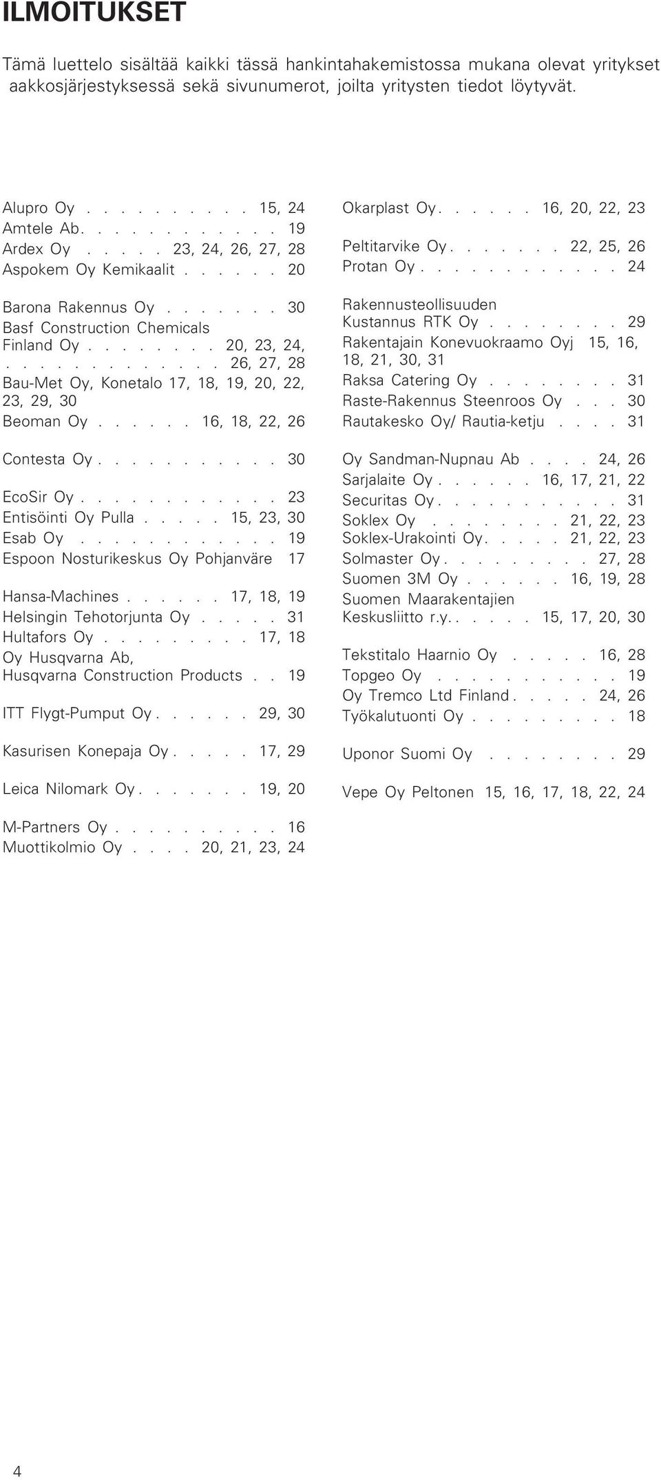 ............ 26, 27, 28 Bau-Met Oy, Konetalo 17, 18, 19, 20, 22, 23, 29, 30 Beoman Oy...... 16, 18, 22, 26 Contesta Oy........... 30 EcoSir Oy............ 23 Entisöinti Oy Pulla..... 15, 23, 30 Esab Oy.