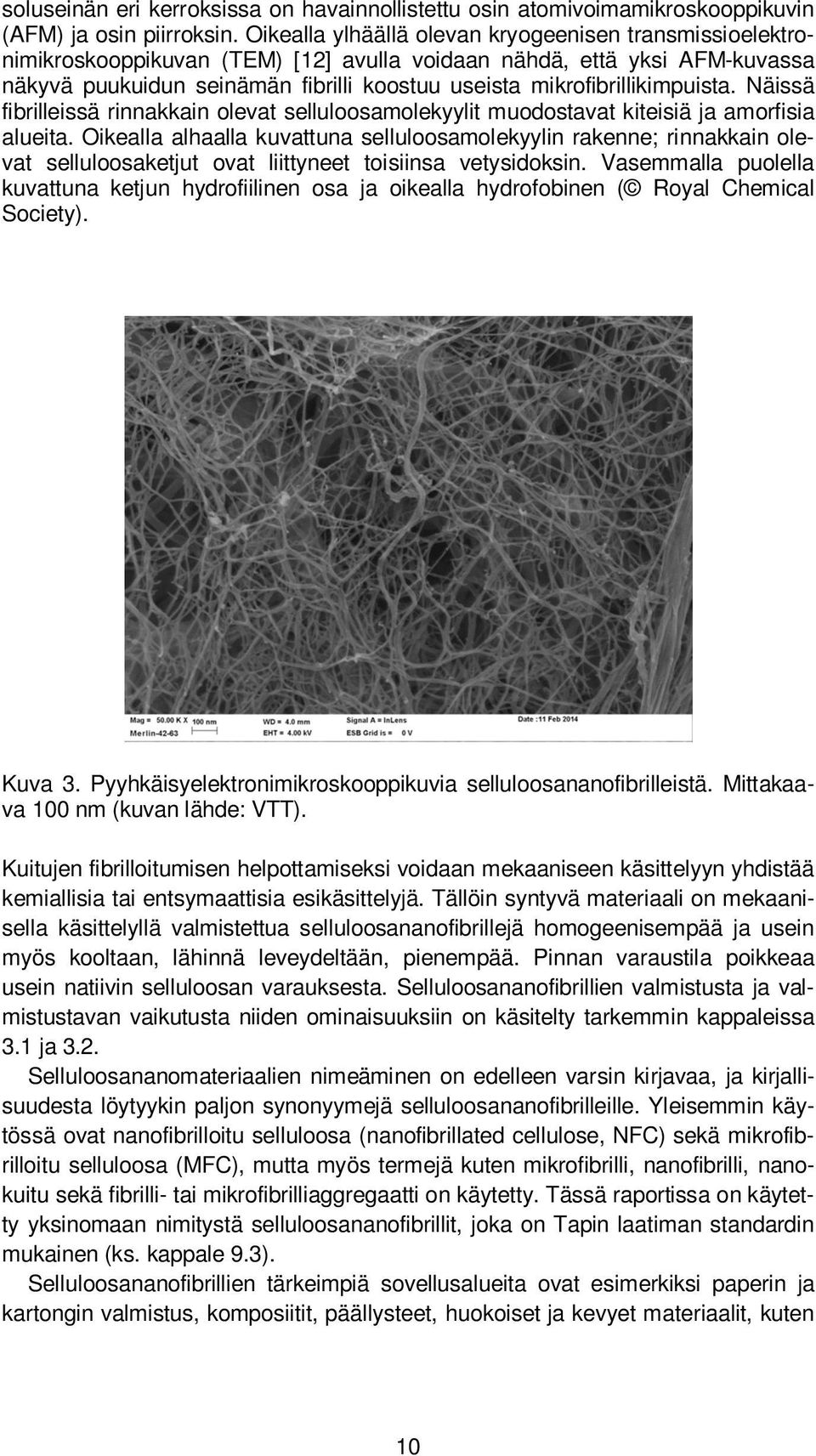 mikrofibrillikimpuista. Näissä fibrilleissä rinnakkain olevat selluloosamolekyylit muodostavat kiteisiä ja amorfisia alueita.