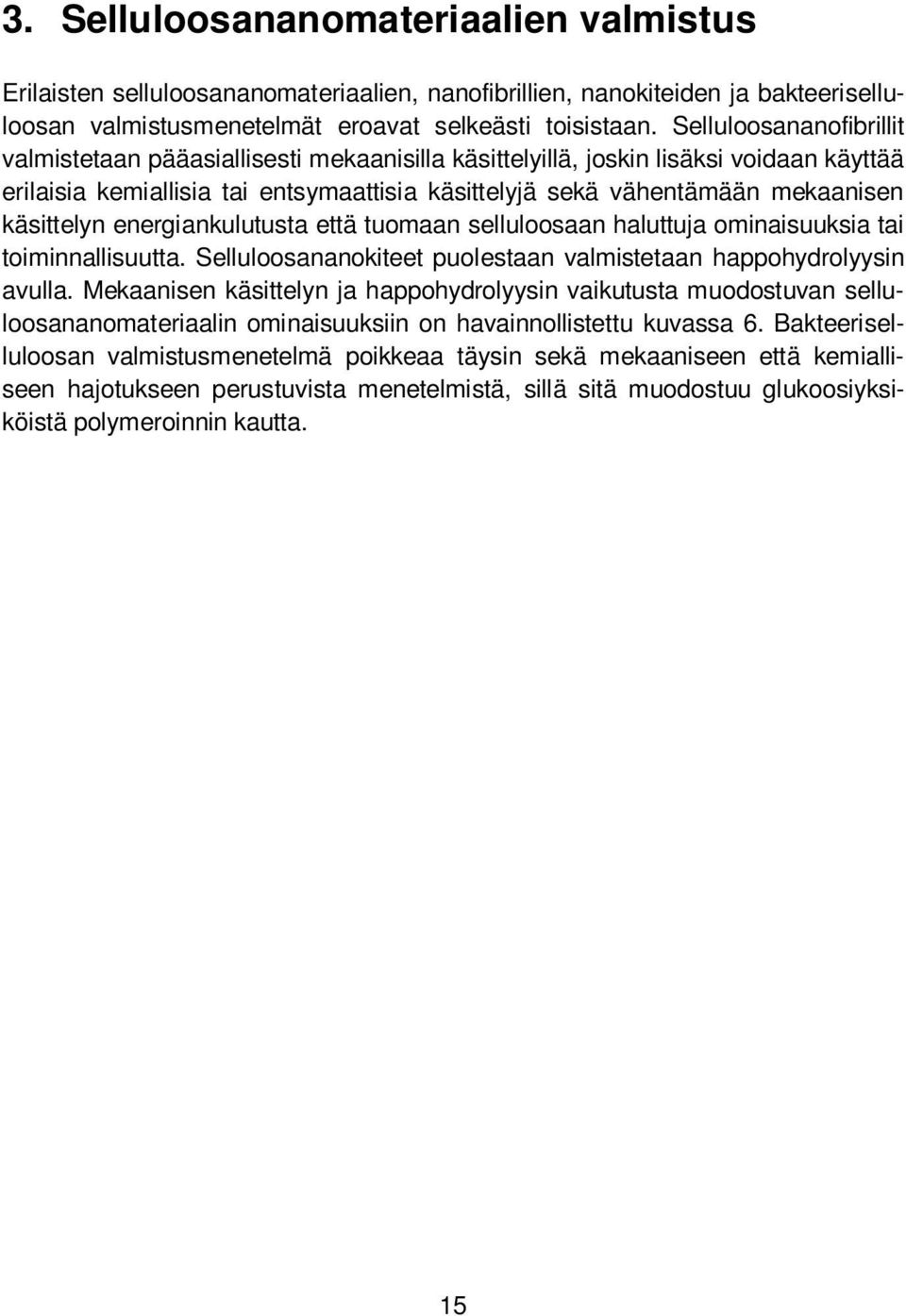 käsittelyn energiankulutusta että tuomaan selluloosaan haluttuja ominaisuuksia tai toiminnallisuutta. Selluloosananokiteet puolestaan valmistetaan happohydrolyysin avulla.