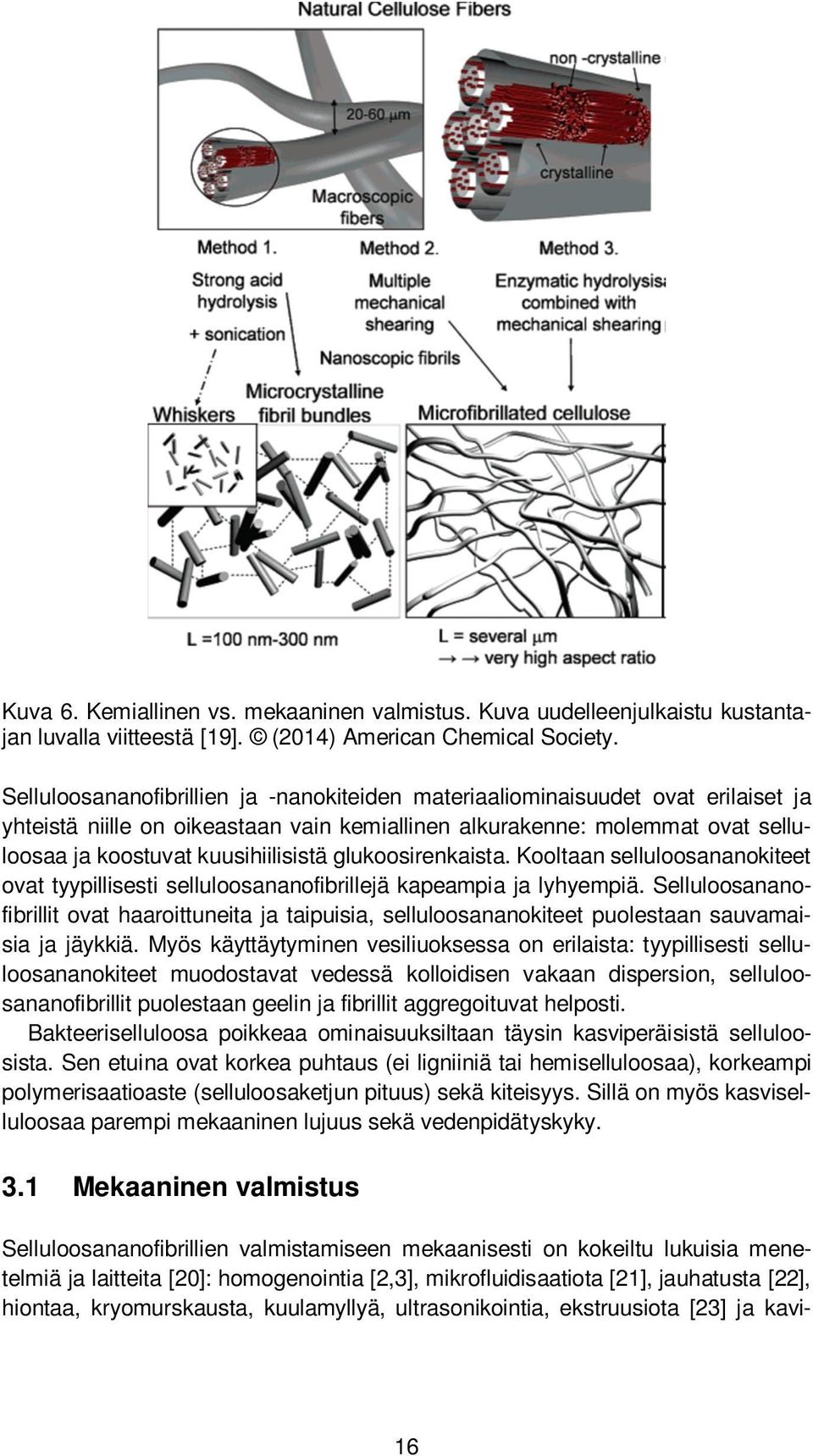 glukoosirenkaista. Kooltaan selluloosananokiteet ovat tyypillisesti selluloosananofibrillejä kapeampia ja lyhyempiä.