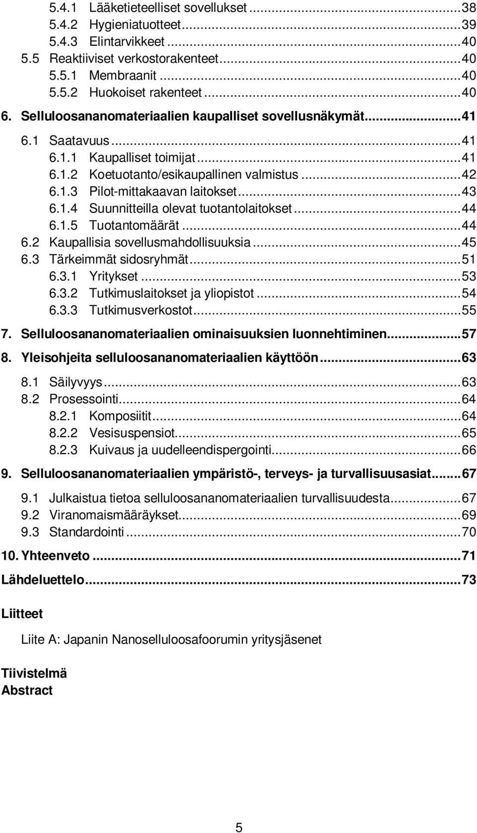 .. 43 6.1.4 Suunnitteilla olevat tuotantolaitokset... 44 6.1.5 Tuotantomäärät... 44 6.2 Kaupallisia sovellusmahdollisuuksia... 45 6.3 Tärkeimmät sidosryhmät... 51 6.3.1 Yritykset... 53 6.3.2 Tutkimuslaitokset ja yliopistot.