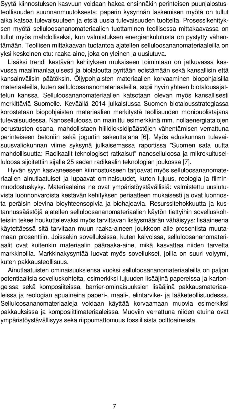 Prosessikehityksen myötä selluloosananomateriaalien tuottaminen teollisessa mittakaavassa on tullut myös mahdolliseksi, kun valmistuksen energiankulutusta on pystytty vähentämään.