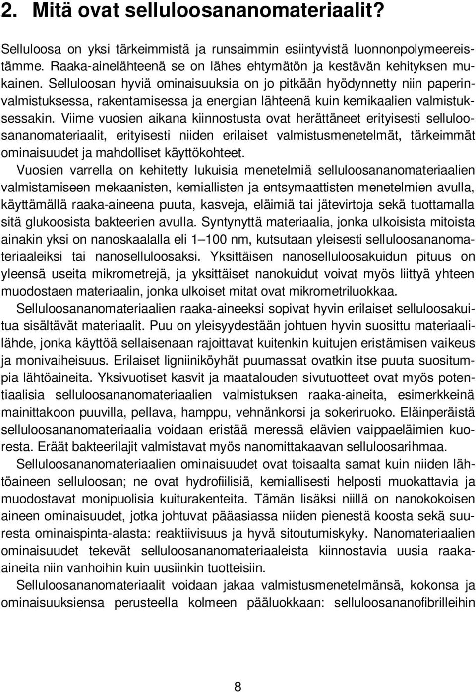 Viime vuosien aikana kiinnostusta ovat herättäneet erityisesti selluloosananomateriaalit, erityisesti niiden erilaiset valmistusmenetelmät, tärkeimmät ominaisuudet ja mahdolliset käyttökohteet.