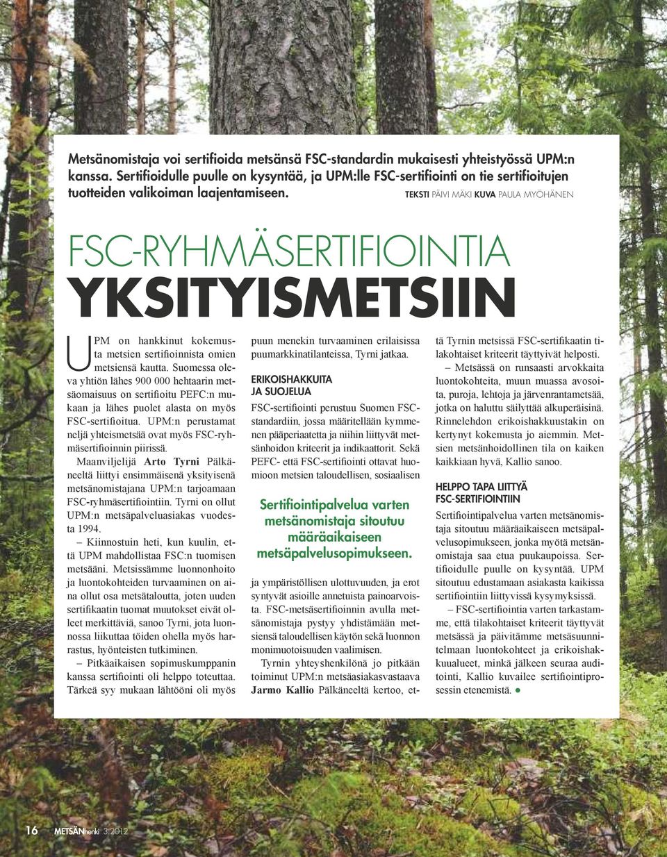 teksti Päivi mäki kuva PaUla myöhänen FSC-ryhmäSertiFiointia yksityismetsiin UPM on hankkinut kokemusta metsien sertifioinnista omien metsiensä kautta.