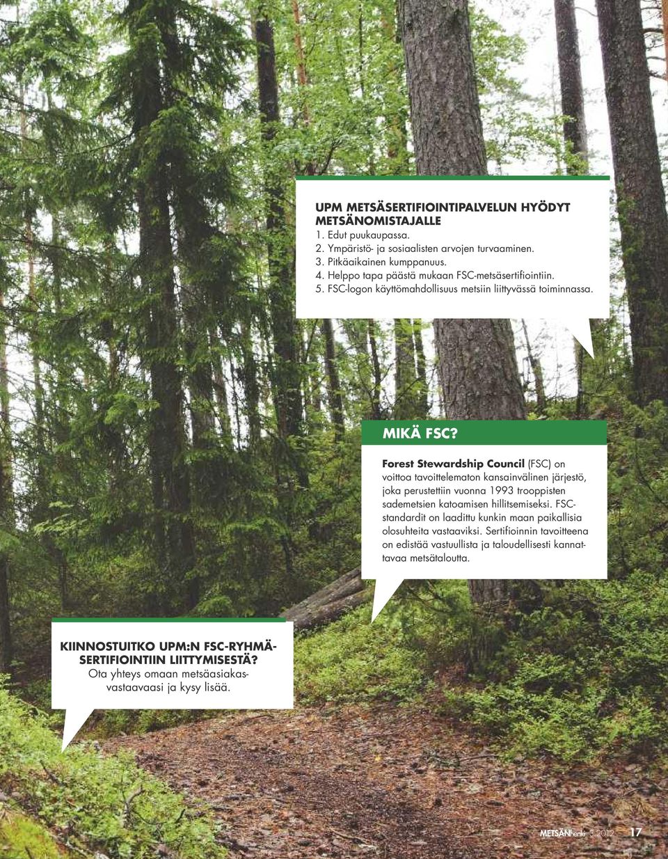 Forest stewardship Council (FSC) on voittoa tavoittelematon kansainvälinen järjestö, joka perustettiin vuonna 1993 trooppisten sademetsien katoamisen hillitsemiseksi.