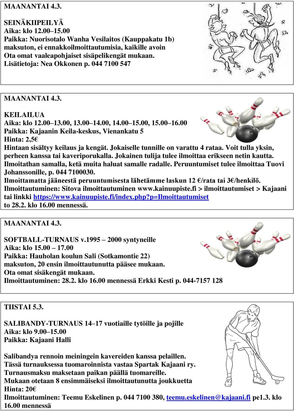 044 7100 547 MAANANTAI 4.3. KEILAILUA Aika: klo 12.00 13.00, 13.00 14.00, 14.00 15.00, 15.00 16.00 Paikka: Kajaanin Keila-keskus, Vienankatu 5 Hinta: 2,5 Hintaan sisältyy keilaus ja kengät.