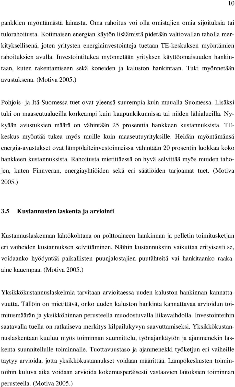 Investointitukea myönnetään yrityksen käyttöomaisuuden hankintaan, kuten rakentamiseen sekä koneiden ja kaluston hankintaan. Tuki myönnetään avustuksena. (Motiva 2005.